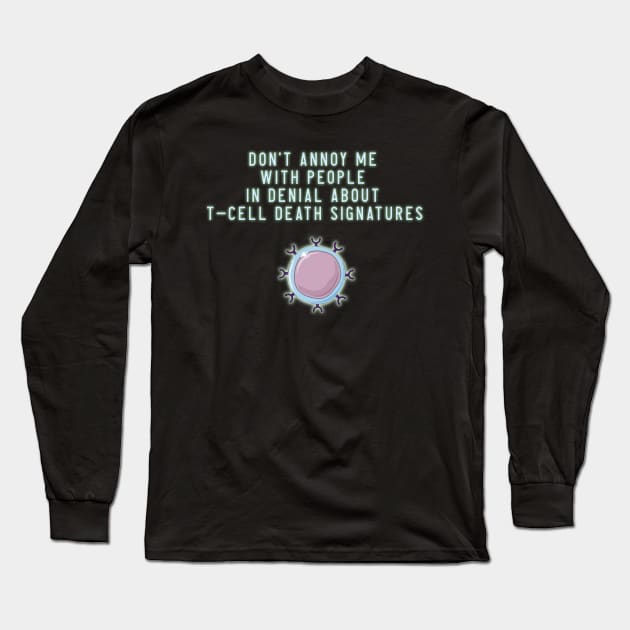 Don't Annoy Me With People In Denial About TCell Death Signatures Long Sleeve T-Shirt by ShawnaMac